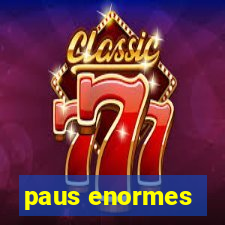 paus enormes